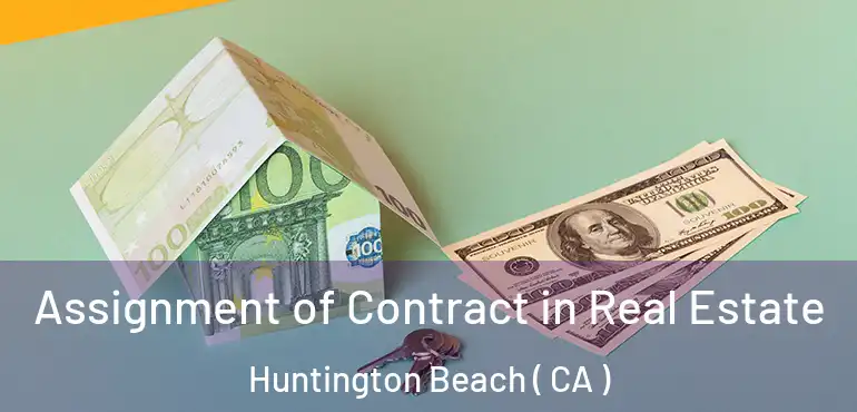  Assignment of Contract in Real Estate Huntington Beach ( CA )