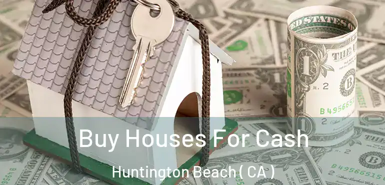  Buy Houses For Cash Huntington Beach ( CA )