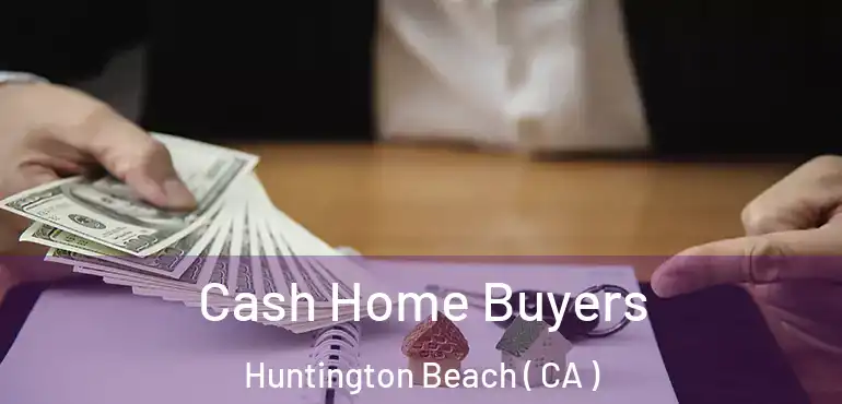  Cash Home Buyers Huntington Beach ( CA )