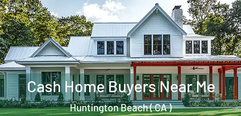 Cash Home Buyers Near Me Huntington Beach ( CA )
