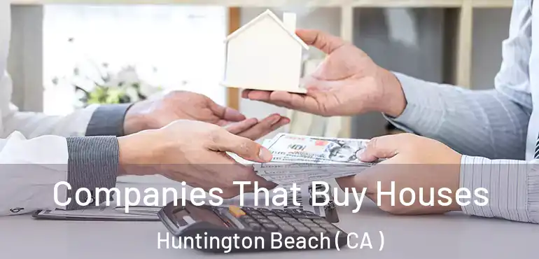  Companies That Buy Houses Huntington Beach ( CA )