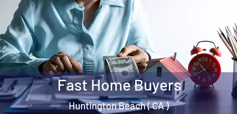  Fast Home Buyers Huntington Beach ( CA )