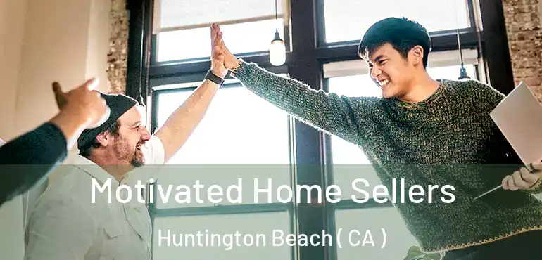  Motivated Home Sellers Huntington Beach ( CA )