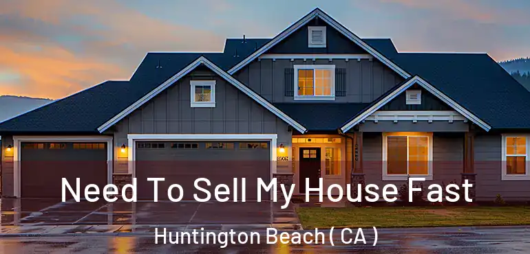  Need To Sell My House Fast Huntington Beach ( CA )