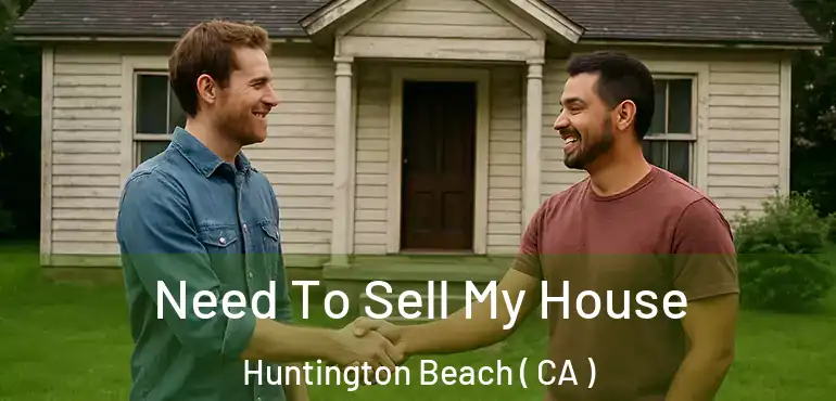  Need To Sell My House Huntington Beach ( CA )
