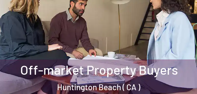  Off-market Property Buyers Huntington Beach ( CA )