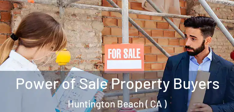  Power of Sale Property Buyers Huntington Beach ( CA )