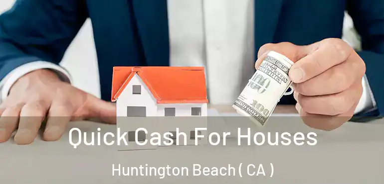  Quick Cash For Houses Huntington Beach ( CA )