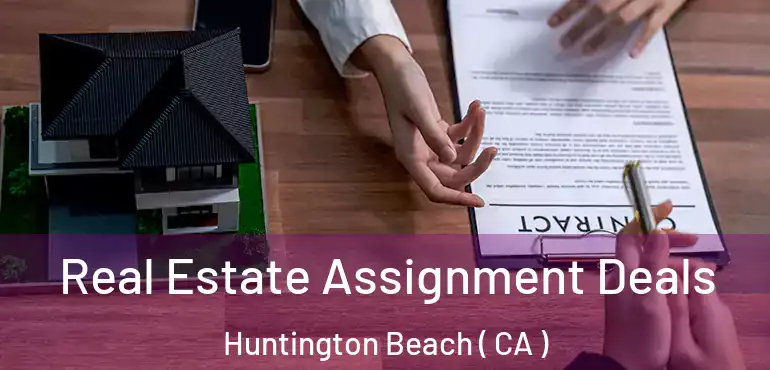  Real Estate Assignment Deals Huntington Beach ( CA )