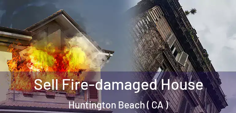  Sell Fire-damaged House Huntington Beach ( CA )