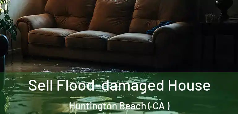  Sell Flood-damaged House Huntington Beach ( CA )