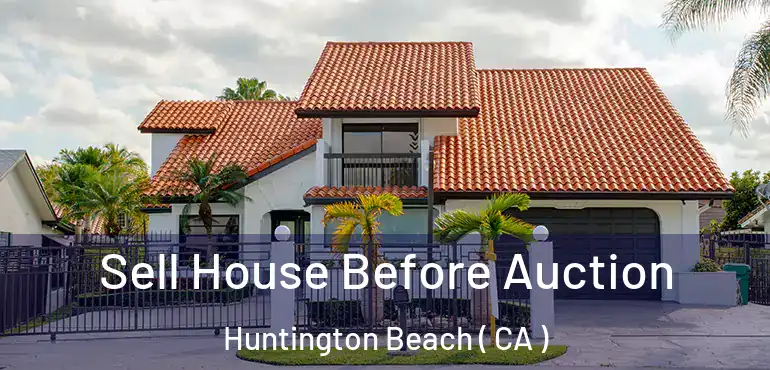  Sell House Before Auction Huntington Beach ( CA )