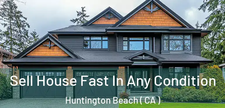  Sell House Fast In Any Condition Huntington Beach ( CA )