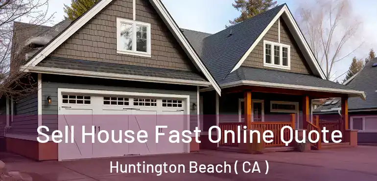  Sell House Fast Online Quote Huntington Beach ( CA )