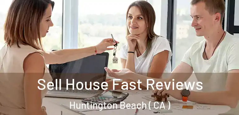 Sell House Fast Reviews Huntington Beach ( CA )