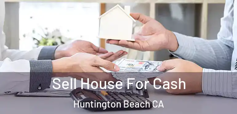  Sell House For Cash Huntington Beach CA