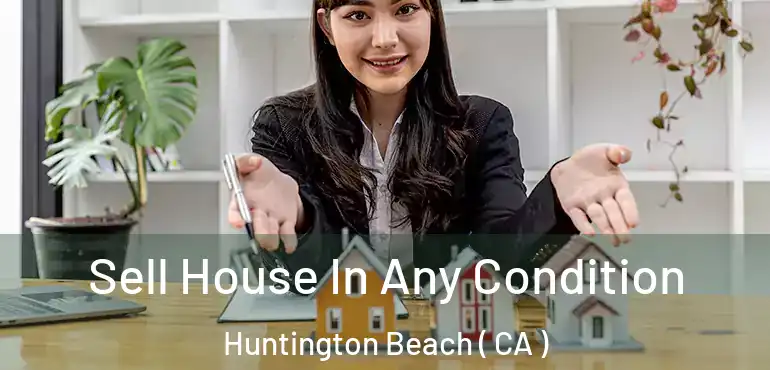  Sell House In Any Condition Huntington Beach ( CA )
