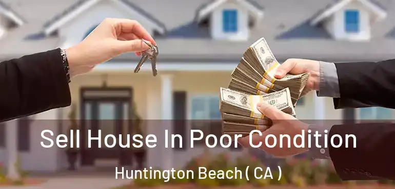  Sell House In Poor Condition Huntington Beach ( CA )