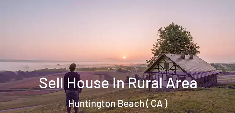  Sell House In Rural Area Huntington Beach ( CA )