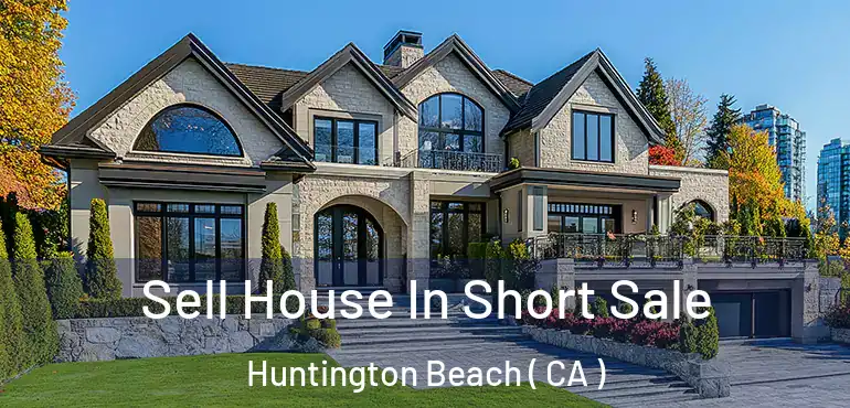  Sell House In Short Sale Huntington Beach ( CA )