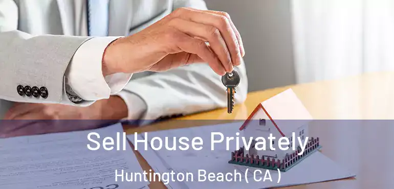  Sell House Privately Huntington Beach ( CA )