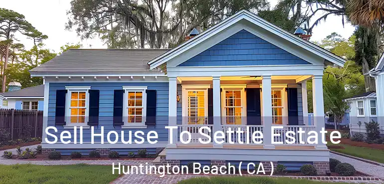  Sell House To Settle Estate Huntington Beach ( CA )