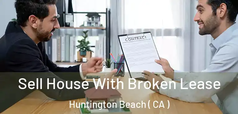  Sell House With Broken Lease Huntington Beach ( CA )