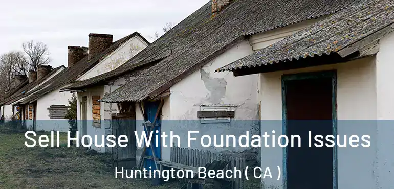  Sell House With Foundation Issues Huntington Beach ( CA )