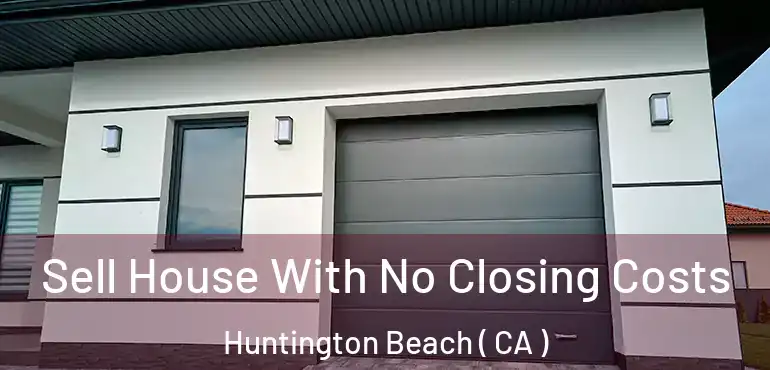  Sell House With No Closing Costs Huntington Beach ( CA )