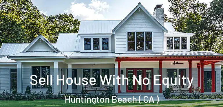  Sell House With No Equity Huntington Beach ( CA )