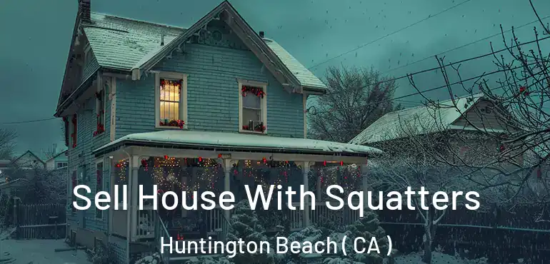  Sell House With Squatters Huntington Beach ( CA )