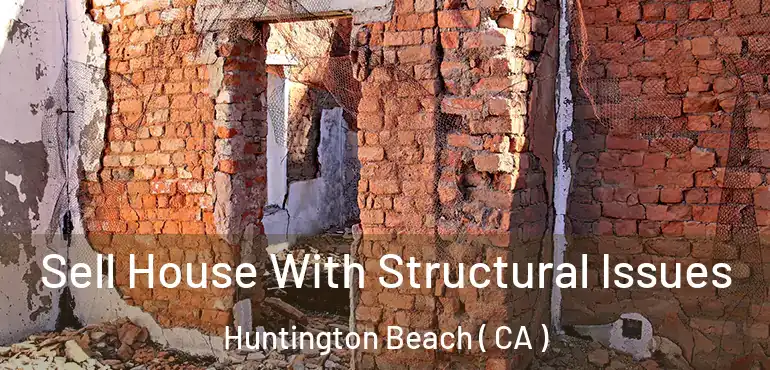  Sell House With Structural Issues Huntington Beach ( CA )