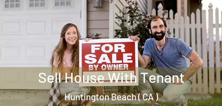  Sell House With Tenant Huntington Beach ( CA )