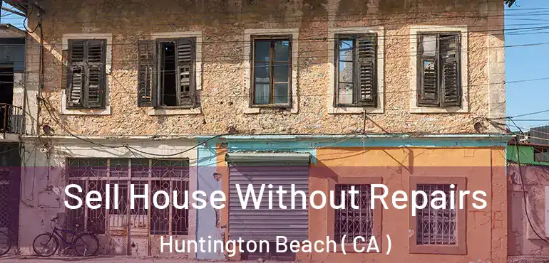  Sell House Without Repairs Huntington Beach ( CA )
