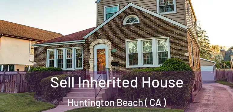  Sell Inherited House Huntington Beach ( CA )