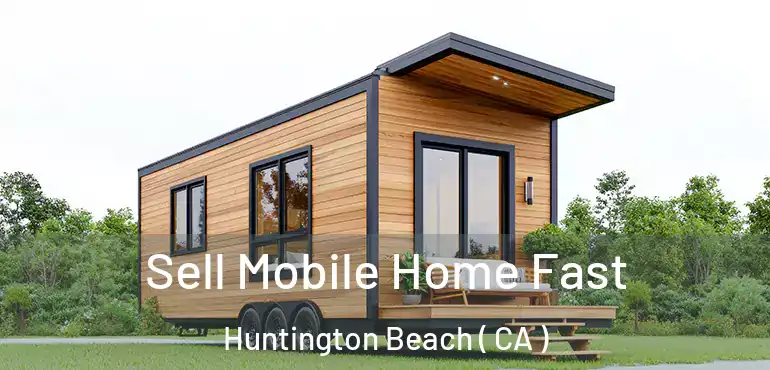  Sell Mobile Home Fast Huntington Beach ( CA )