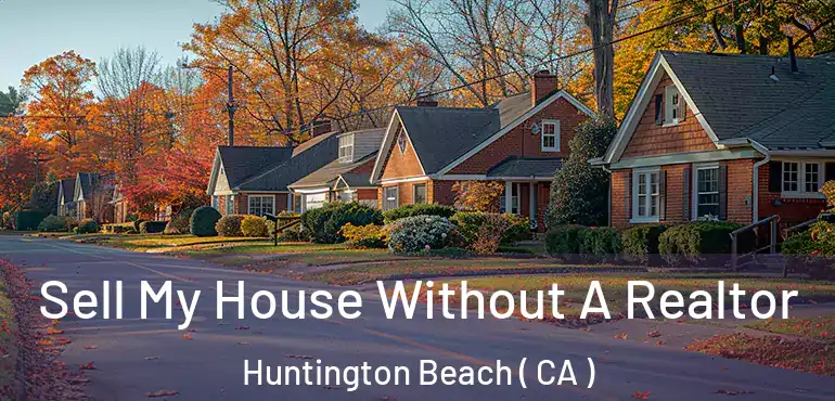  Sell My House Without A Realtor Huntington Beach ( CA )