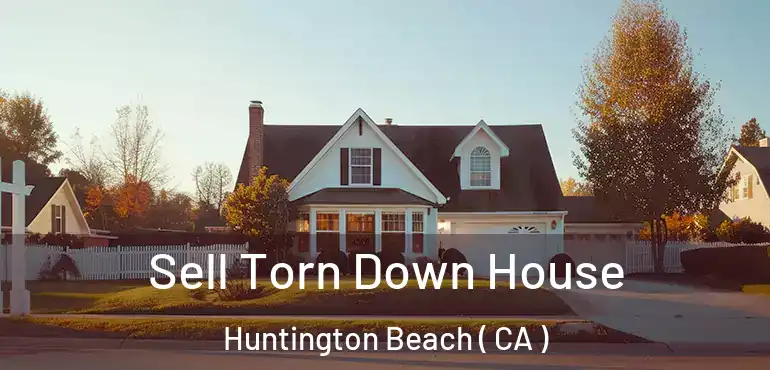  Sell Torn Down House Huntington Beach ( CA )