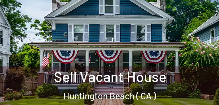  Sell Vacant House Huntington Beach ( CA )