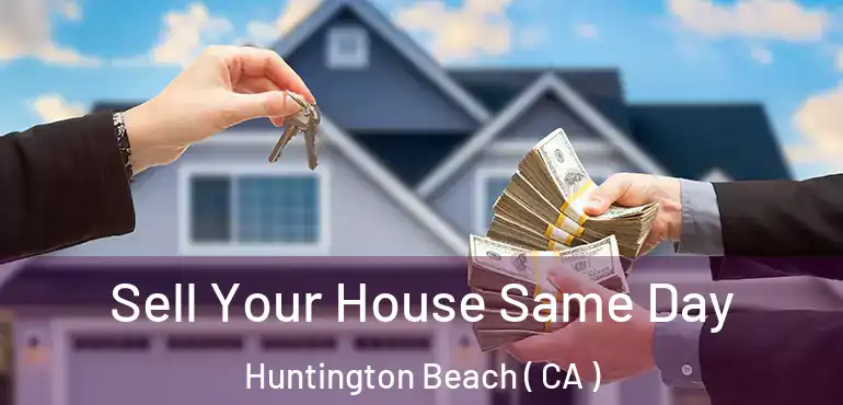  Sell Your House Same Day Huntington Beach ( CA )