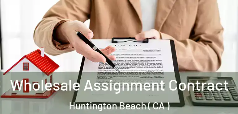  Wholesale Assignment Contract Huntington Beach ( CA )