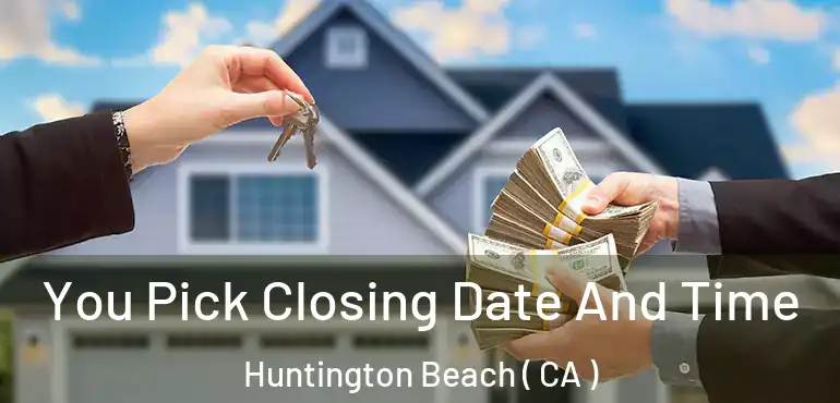  You Pick Closing Date And Time Huntington Beach ( CA )